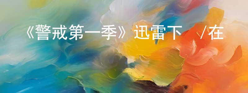 陳希中發布《警戒第一季》迅雷下載/在線觀看-犯罪歷史-美劇天堂